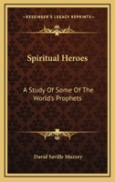 Spiritual Heroes: A Study of Some of the World's Prophets 1432694227 Book Cover