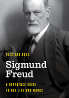 Sigmund Freud: A Reference Guide to His Life and Works (Significant Figures in World History) 1538197677 Book Cover