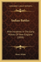 Indian Battles: With Incidents In The Early History Of New England 1429013788 Book Cover