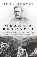 Grant's Betrayal: Power, Corruption, and the Theft of the Black Hills B0GPNK9B8F Book Cover