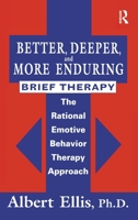 Better, Deeper And More Enduring Brief Therapy: The Rational Emotive Behavior Therapy Approach 0876307926 Book Cover
