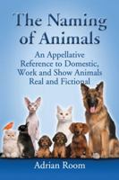 The Naming of Animals: An Appellative Reference to Domestic, Work and Show Animals Real and Fictional 0786493704 Book Cover