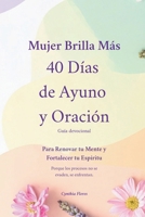 Mujer Brilla Más 40 Días de Ayuno y Oración: Guía Devocional Para Renovar tu Mente y Fortalecer tu Espíritu Porque los procesos no se evaden, se enfrentan (Spanish Edition) B0G1CD7DVF Book Cover