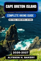 Cape Breton Island Hiking Guide 2026–2027: Best Coastal Trails, Cabot Trail Routes, Scenic Cliffs & Outdoor Adventures in Nova Scotia (TrailWise 2025 Hiking Edition) B0GVNC2V2H Book Cover