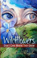 Wildflowers Don't Care Where They Grow 1468150375 Book Cover