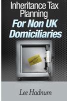 Inheritance Tax Planning For Non UK Domiciliaries 1495982629 Book Cover