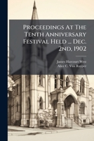 Proceedings at the Tenth Anniversary Festival Held ... Dec. 2nd, 1902: Together with the Speeches Delivered by Members of the Sunday School at the Celebration of Its Tenth Anniversary ... Nov. 26, 190 1274921279 Book Cover
