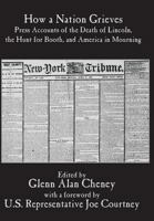 How a Nation Grieves: Press Accounts of the Death of Lincoln, the Hunt for Booth, and America in Mourning 0985628421 Book Cover