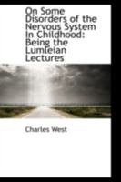 On Some Disorders of the Nervous System in Childhood: Being the Lumleian Lectures Delivered at the Royal College of Physicians of London, in March, 1871 129810243X Book Cover