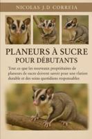 PLANEURS À SUCRE POUR DÉBUTANTS: Tout ce que les nouveaux propriétaires de planeurs de sucre doivent savoir pour une relation durable et des soins quotidiens responsables B0G3WNRGPM Book Cover