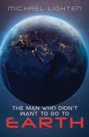 The Man Who Didn't Want To Go To Earth B0CRT1H98S Book Cover