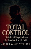 Total Control: Reinhard Heydrich and the Mechanics of Evil (The SS Inner Circle) B0GK6NT7XP Book Cover
