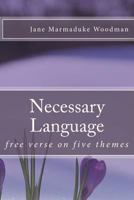 Necessary Language: Free Verse on Five Themes 1522825398 Book Cover
