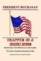 President Buchanan: Trapped in a Whirlwind: Harriet Lane: Torn Between Love and Loyalty 1410713024 Book Cover