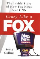 Crazy Like a Fox: The Inside Story of How Fox News Beat CNN 1591840295 Book Cover