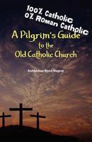 A Pilgrim's Guide to the Old Catholic Church 0985598158 Book Cover