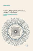 Growth, Employment, Inequality, and the Environment: Unity of Knowledge in Economics: Volume I 1137502665 Book Cover