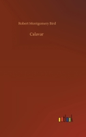 Calavar Or The Knight Of The Conquest: A Romance Of Mexico (1854) 1503236110 Book Cover