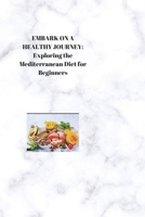 EMBARK ON A HEALTHY JOURNEY: Exploring the Mediterranean Diet for Beginners B0CV12TWFS Book Cover