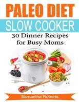 Paleo Diet Slow Cooker Dinner Recipes For Busy Moms 1523963638 Book Cover