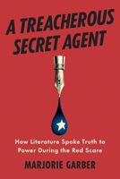 A Treacherous Secret Agent: How Literature Spoke Truth to Power During the Red Scare 0300282826 Book Cover