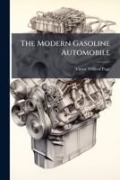 The Modern Gasoline Automobile: Its Design, Construction, Maintenance and Repair; a Practical, Comprehensive Treatise [Defining] All Principles Pertaining to Gasoline Automobiles and Their Component P 1276292473 Book Cover