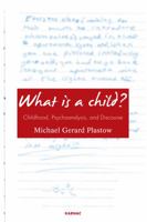 What Is a Child?: Childhood, Psychoanalysis, and Discourse 1780490550 Book Cover