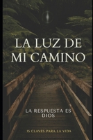 LA LUZ DE MI CAMINO: DIOS TIENE LA RESPUESTA (Spanish Edition) B0CQHW4GK9 Book Cover