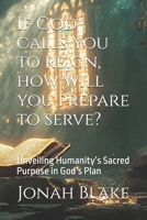 If God calls you to reign, how will you prepare to serve?: Unveiling Humanity’s Sacred Purpose in God’s Plan B0DT3TD381 Book Cover