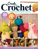 Create with Crochet: Amigurumi Soft Toys: Master Crochet Basics and Perfect Your First Projects with Over 30 Patterns 1639810749 Book Cover