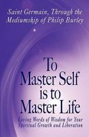 To Master Self Is to Master Life 1883389534 Book Cover