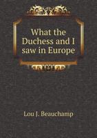 What the Duchess and I saw in Europe; with sketches, poems, etc 1359581979 Book Cover