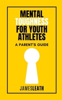 Mental Toughness for Youth Athletes: A Parent's Guide 1312314117 Book Cover