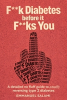 F**k Diabetes Before It F**ks You: A Detailed No Fluff Guide To Actually Reversing Type 2 Diabetes B0GT4D4VKF Book Cover