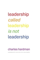 Leadership called Leadership is not Leadership: a guidebook for new and not so new leaders 1763571351 Book Cover