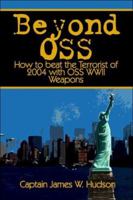 Beyond OSS: How to Beat the Terrorists of 2004 with OSS WWII Weapons 141375340X Book Cover