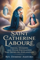 SAINT CATHERINE LABOURÉ: Visions, Wonders, and Divine Encounters That Defied All Explanation B0GY9J7TV5 Book Cover