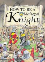 How to Be a Medieval Knight (How to Be) 079223619X Book Cover