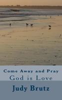 Come Away and Pray: God Is Love 1540322211 Book Cover