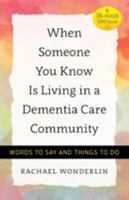 When Someone You Know Is Living in a Dementia Care Community: Words to Say and Things to Do 1421420651 Book Cover