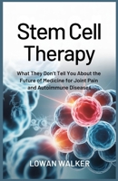Stem Cell Therapy: What They Don’t Tell You About the Future of Medicine for Joint Pain and Autoimmune Diseases B0FB3CSLHT Book Cover