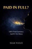Paid in Full?: Life's True Currency - And It's Not Money 1968871799 Book Cover