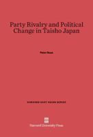 Party Rivalry and Political Change in Taisho Japan (Harvard East Asian Series) 0674330668 Book Cover