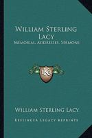William Sterling Lacy: Memorial, Addresses, Sermons (Classic Reprint) 1432684493 Book Cover