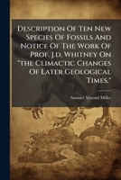 Description Of Ten New Species Of Fossils And Notice Of The Work Of Prof. J.d. Whitney On "the Climactic Changes Of Later Geological Times."... 1274644291 Book Cover