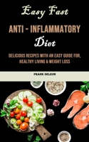 Easy Fast Anti - Inflammatory Diet: Delicious Recipes With an Easy Guide for, Healthy Living & Weight Loss 1990120571 Book Cover