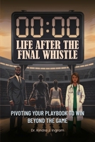 Life After the Final Whistle: Pivoting Your Playbook to Win Beyond the Game B0G8DF5DPD Book Cover
