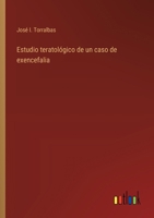 Estudio teratológico de un caso de exencefalia 3566061786 Book Cover