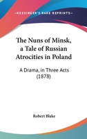 The Nuns Of Minsk, A Tale Of Russian Atrocities In Poland: A Drama, In Three Acts 1120909821 Book Cover