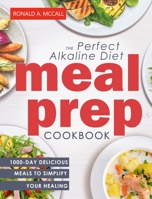 The Perfect Alkaline Diet Meal Prep Cookbook: 1000-Day Delicious Meals to Simplify Your Healing 1803430443 Book Cover
